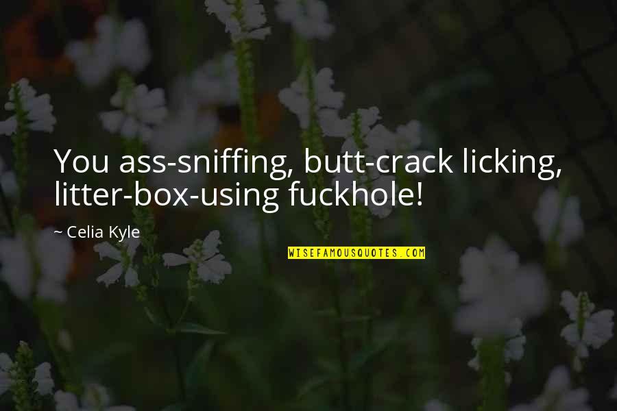 Flickering Pixels Quotes By Celia Kyle: You ass-sniffing, butt-crack licking, litter-box-using fuckhole!