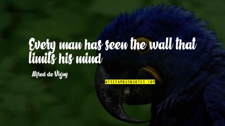 Flickerings Quotes By Alfred De Vigny: Every man has seen the wall that limits