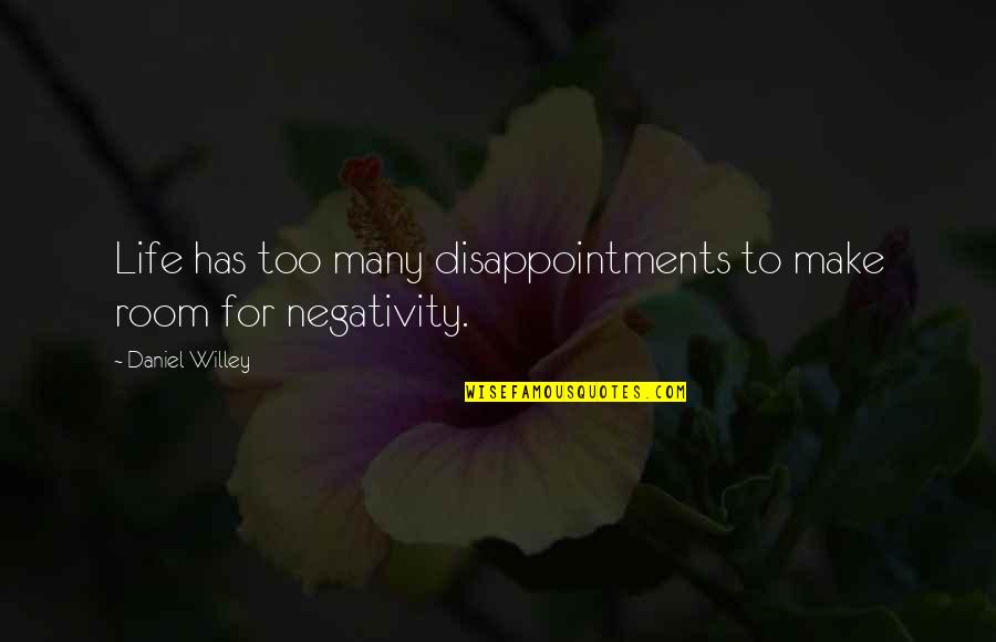 Flickerings Quotes By Daniel Willey: Life has too many disappointments to make room