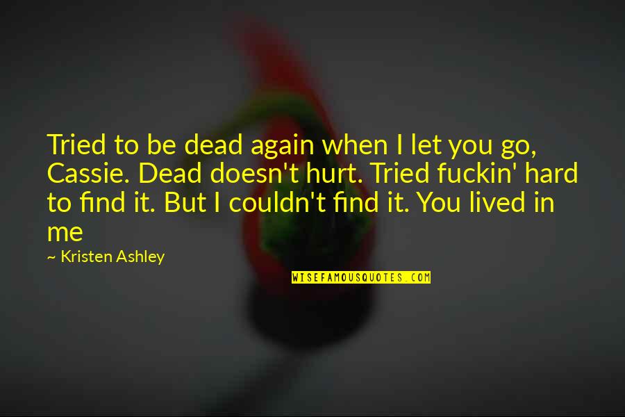 Flickers Woodpeckers Quotes By Kristen Ashley: Tried to be dead again when I let Flickers Woodpeckers Quotes By Kristen Ashley: Tried to be dead again when I let