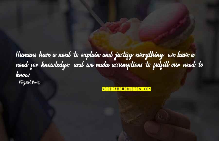 Flickers Woodpeckers Quotes By Miguel Ruiz: Humans have a need to explain and justify Flickers Woodpeckers Quotes By Miguel Ruiz: Humans have a need to explain and justify