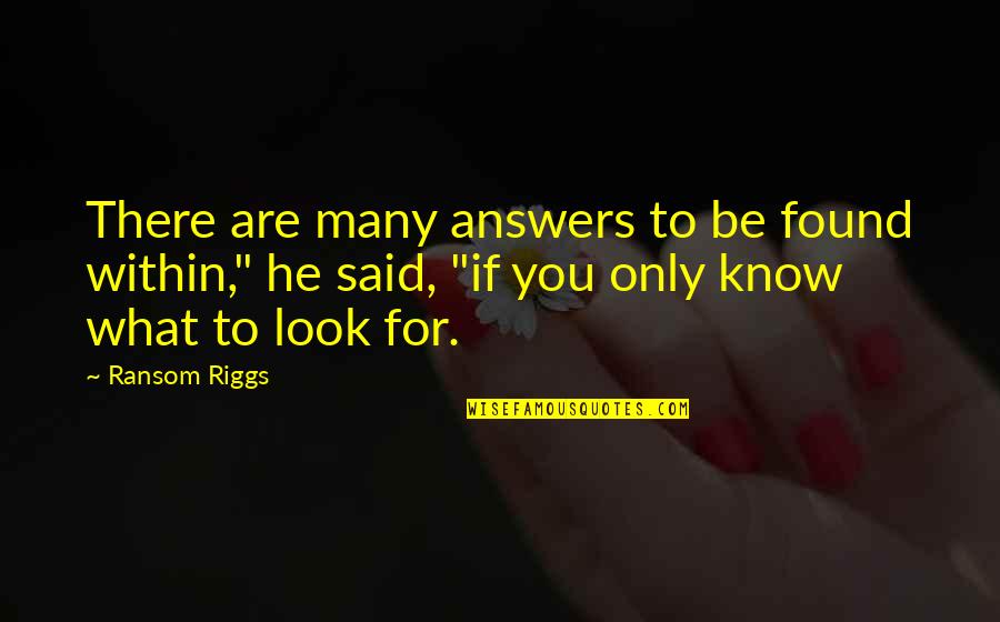 Flickers Woodpeckers Quotes By Ransom Riggs: There are many answers to be found within," Flickers Woodpeckers Quotes By Ransom Riggs: There are many answers to be found within,"