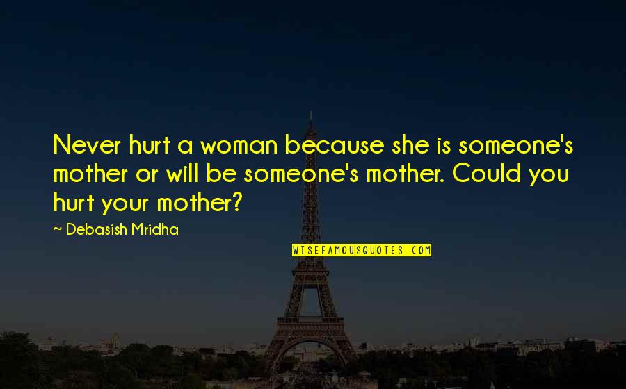 Flickery Quotes By Debasish Mridha: Never hurt a woman because she is someone's
