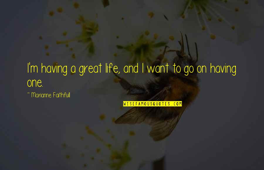 Flickin Quotes By Marianne Faithfull: I'm having a great life, and I want