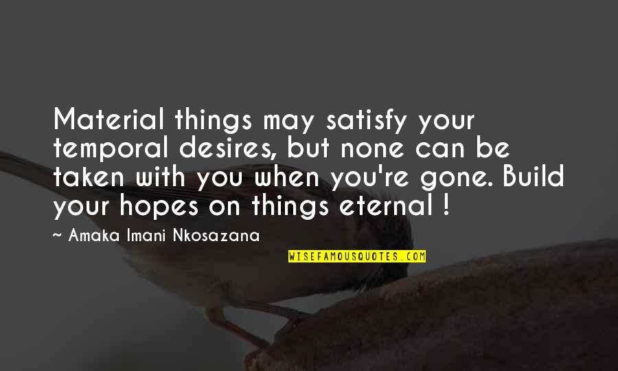 Flicking The Bean Quotes By Amaka Imani Nkosazana: Material things may satisfy your temporal desires, but