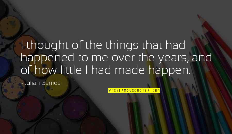 Flickinger Bird Quotes By Julian Barnes: I thought of the things that had happened Flickinger Bird Quotes By Julian Barnes: I thought of the things that had happened