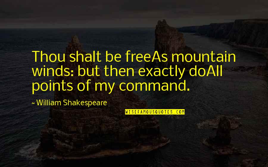 Flickinger Wines Quotes By William Shakespeare: Thou shalt be freeAs mountain winds: but then Flickinger Wines Quotes By William Shakespeare: Thou shalt be freeAs mountain winds: but then