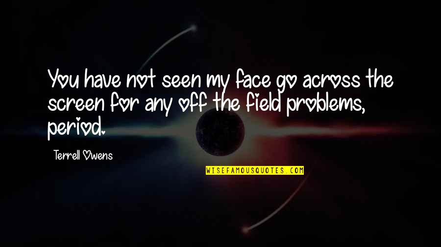 Flickr Motivational Quotes By Terrell Owens: You have not seen my face go across Flickr Motivational Quotes By Terrell Owens: You have not seen my face go across
