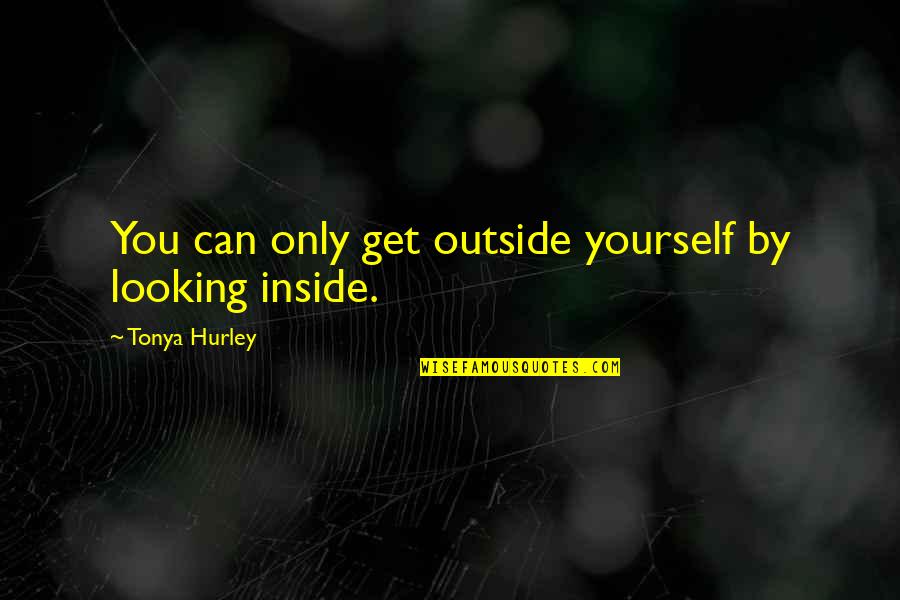 Flickr Motivational Quotes By Tonya Hurley: You can only get outside yourself by looking Flickr Motivational Quotes By Tonya Hurley: You can only get outside yourself by looking