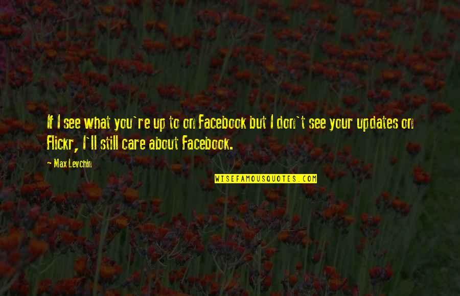 Flickr Quotes By Max Levchin: If I see what you're up to on