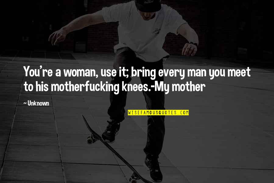 Flickr Quotes By Unknown: You're a woman, use it; bring every man