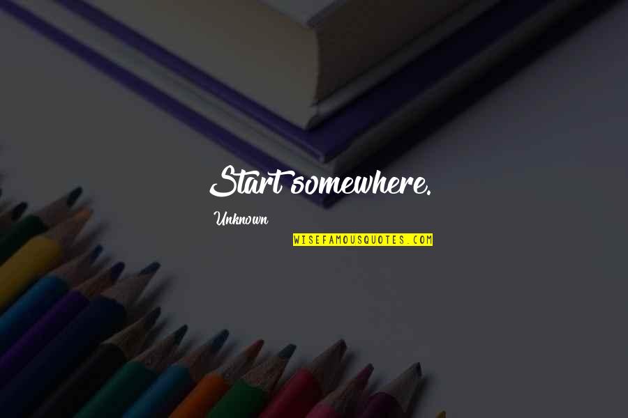 Flickr Quotes By Unknown: Start somewhere.