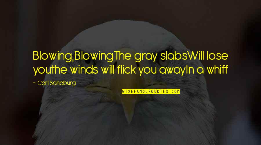 Flick's Quotes By Carl Sandburg: Blowing,BlowingThe gray slabsWill lose youthe winds will flick