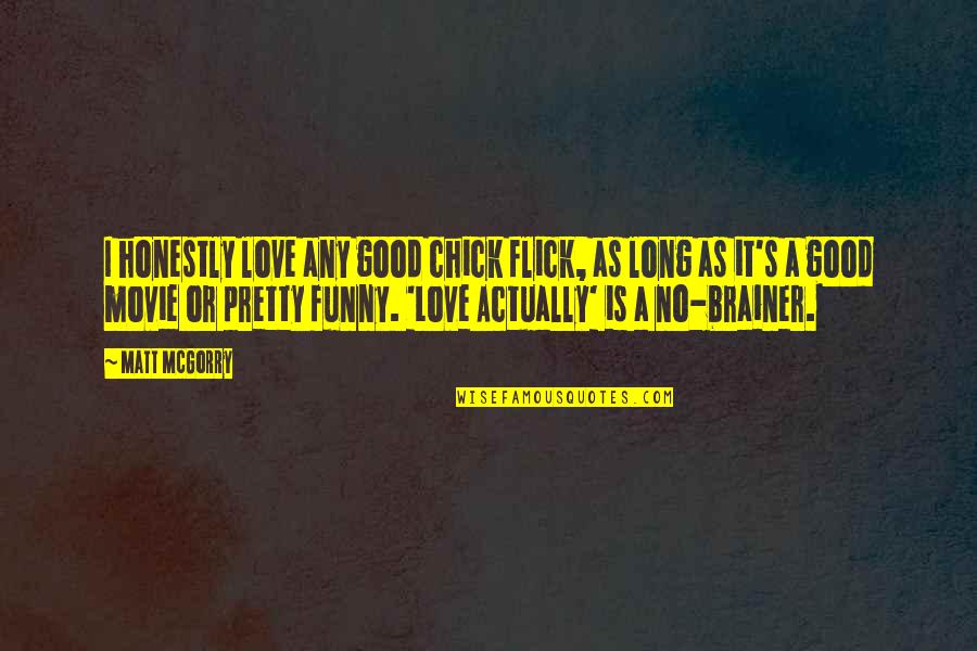 Flick's Quotes By Matt McGorry: I honestly love any good chick flick, as