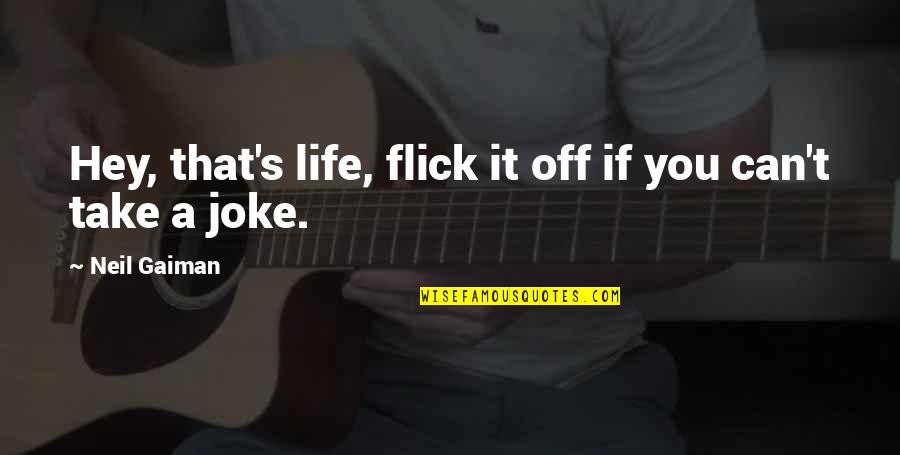 Flick's Quotes By Neil Gaiman: Hey, that's life, flick it off if you
