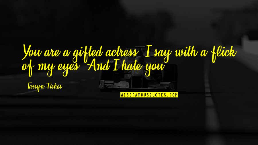 Flick's Quotes By Tarryn Fisher: You are a gifted actress. I say with