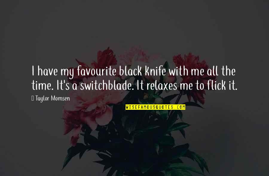 Flick's Quotes By Taylor Momsen: I have my favourite black knife with me