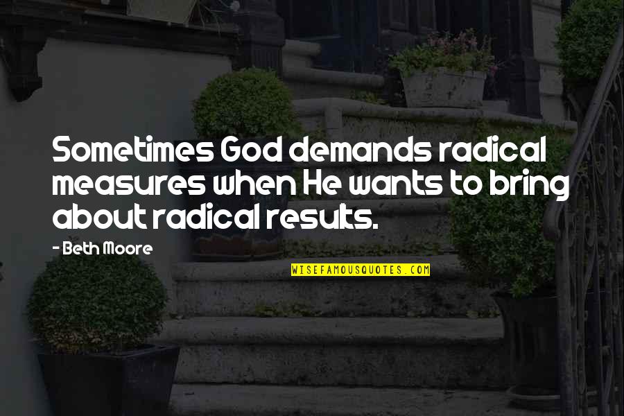 Flics School Quotes By Beth Moore: Sometimes God demands radical measures when He wants