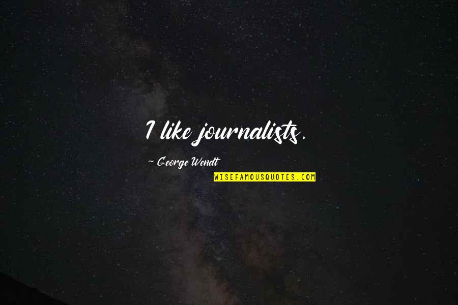 Flics School Quotes By George Wendt: I like journalists. Flics School Quotes By George Wendt: I like journalists.