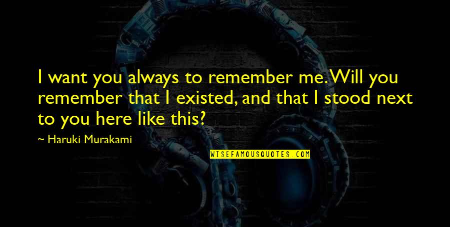 Flics School Quotes By Haruki Murakami: I want you always to remember me. Will Flics School Quotes By Haruki Murakami: I want you always to remember me. Will