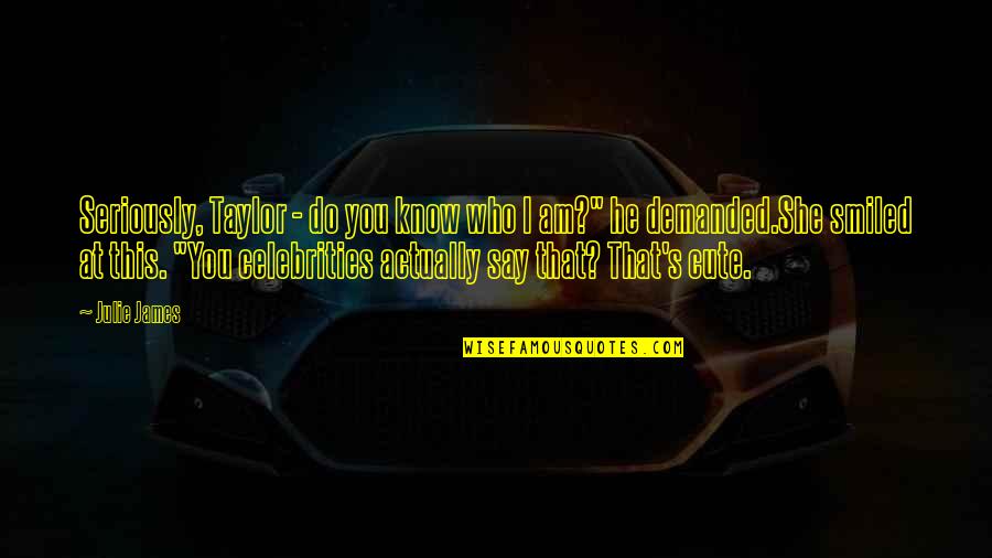 Flidais Archery Quotes By Julie James: Seriously, Taylor - do you know who I Flidais Archery Quotes By Julie James: Seriously, Taylor - do you know who I