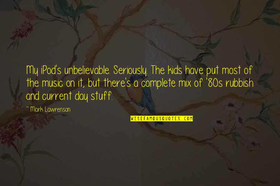 Flidais Archery Quotes By Mark Lawrenson: My iPod's unbelievable. Seriously. The kids have put Flidais Archery Quotes By Mark Lawrenson: My iPod's unbelievable. Seriously. The kids have put