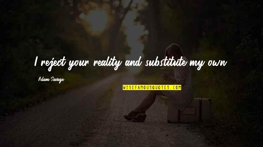 Flie Bandcamp Quotes By Adam Savage: I reject your reality and substitute my own. Flie Bandcamp Quotes By Adam Savage: I reject your reality and substitute my own.
