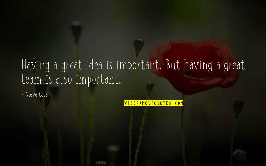 Flieder Farbe Quotes By Steve Case: Having a great idea is important. But having