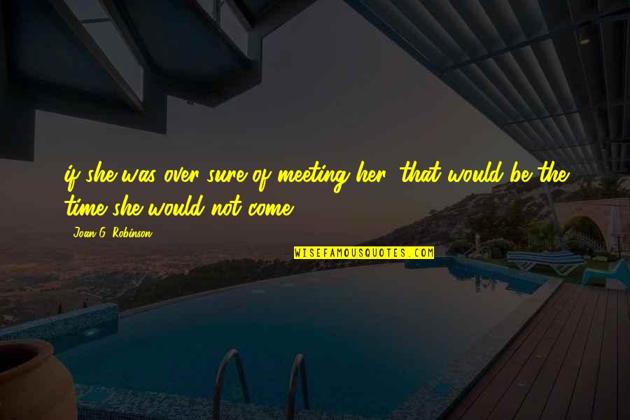 Flieende Quotes By Joan G. Robinson: if she was over-sure of meeting her, that
