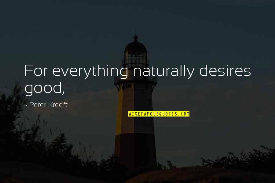 Flieende Quotes By Peter Kreeft: For everything naturally desires good,