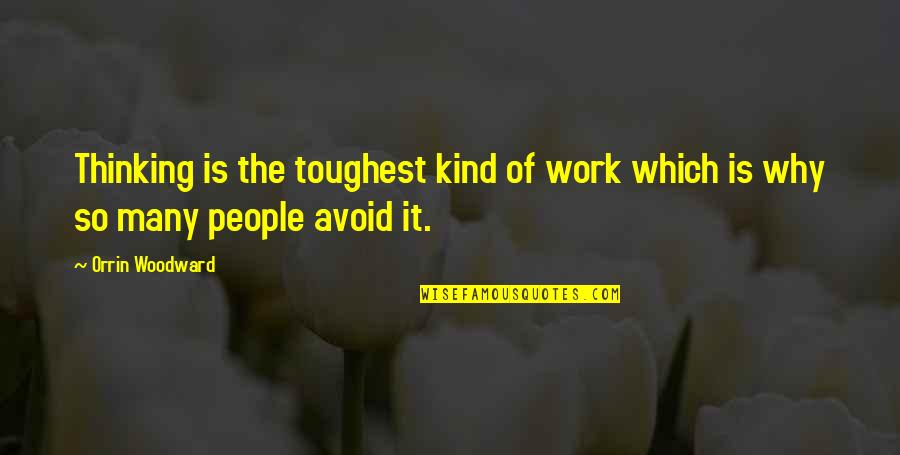 Fliegauf Bence Quotes By Orrin Woodward: Thinking is the toughest kind of work which