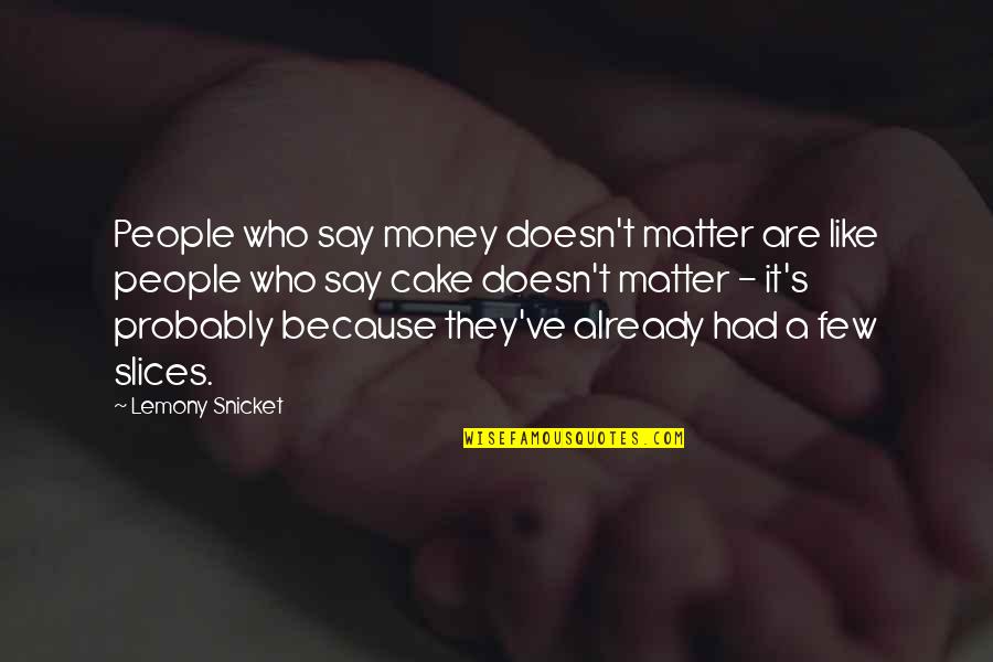 Fliegelman Lawrence Quotes By Lemony Snicket: People who say money doesn't matter are like Fliegelman Lawrence Quotes By Lemony Snicket: People who say money doesn't matter are like