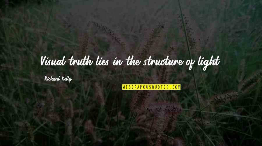 Fliegelman Lawrence Quotes By Richard Kelly: Visual truth lies in the structure of light. Fliegelman Lawrence Quotes By Richard Kelly: Visual truth lies in the structure of light.