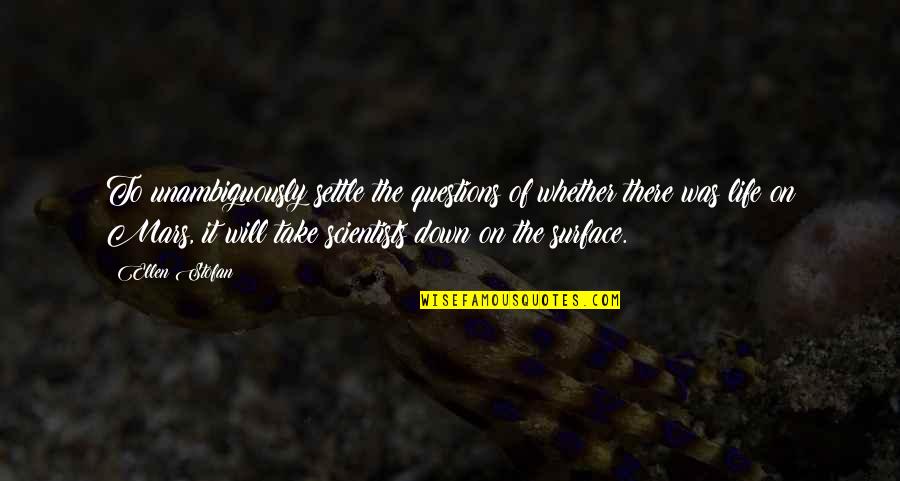 Fliegen Quotes By Ellen Stofan: To unambiguously settle the questions of whether there Fliegen Quotes By Ellen Stofan: To unambiguously settle the questions of whether there