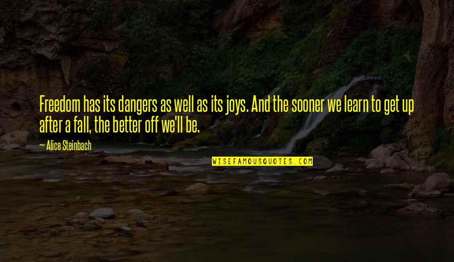 Fliegl Quotes By Alice Steinbach: Freedom has its dangers as well as its Fliegl Quotes By Alice Steinbach: Freedom has its dangers as well as its