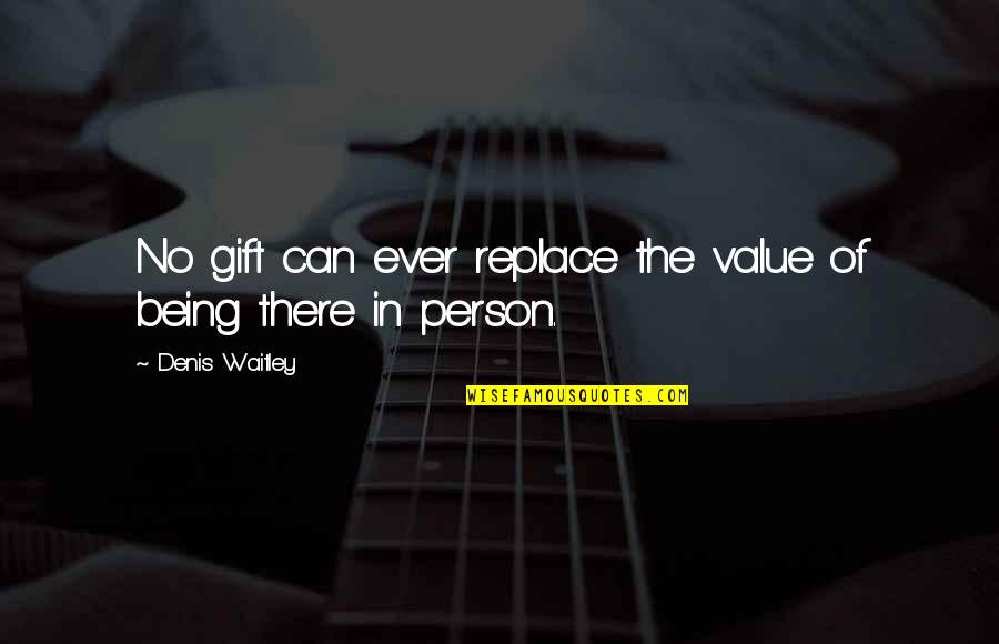 Fliegl Quotes By Denis Waitley: No gift can ever replace the value of Fliegl Quotes By Denis Waitley: No gift can ever replace the value of