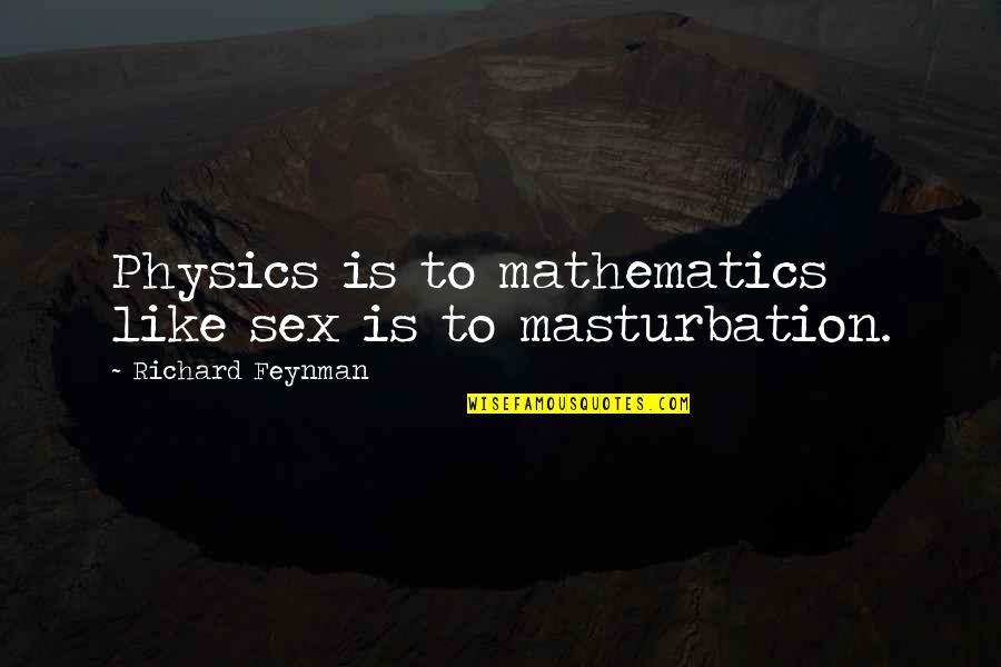 Fliehen Floehe Quotes By Richard Feynman: Physics is to mathematics like sex is to Fliehen Floehe Quotes By Richard Feynman: Physics is to mathematics like sex is to