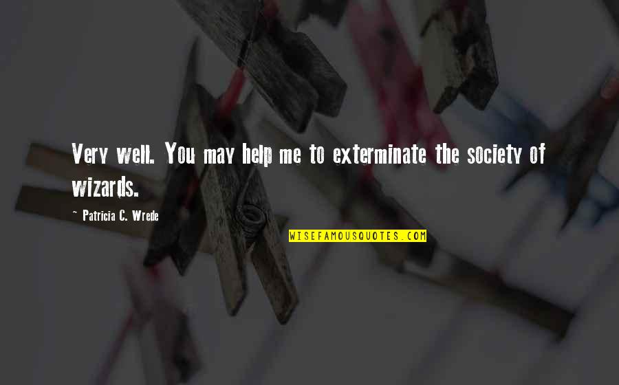 Fliehr Quotes By Patricia C. Wrede: Very well. You may help me to exterminate Fliehr Quotes By Patricia C. Wrede: Very well. You may help me to exterminate
