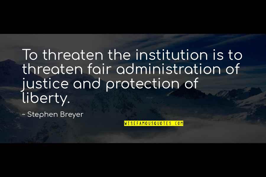 Flier Flies Quotes By Stephen Breyer: To threaten the institution is to threaten fair