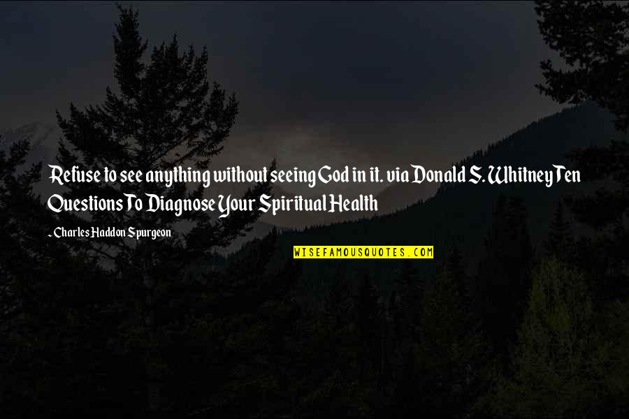 Flieringas Ring Quotes By Charles Haddon Spurgeon: Refuse to see anything without seeing God in Flieringas Ring Quotes By Charles Haddon Spurgeon: Refuse to see anything without seeing God in