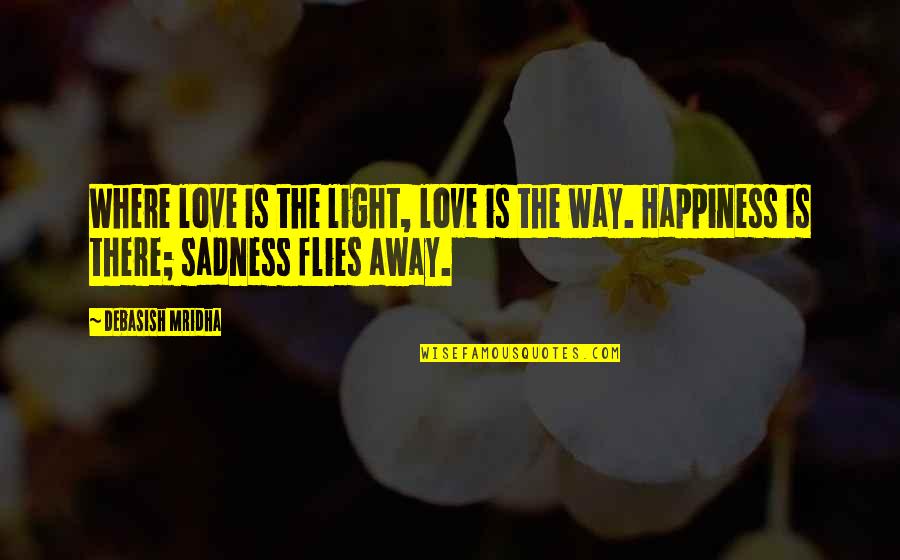 Flies And Life Quotes By Debasish Mridha: Where love is the light, love is the