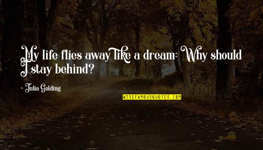 Flies And Life Quotes By Julia Golding: My life flies away like a dream: Why