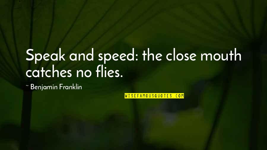 Flies Quotes By Benjamin Franklin: Speak and speed: the close mouth catches no