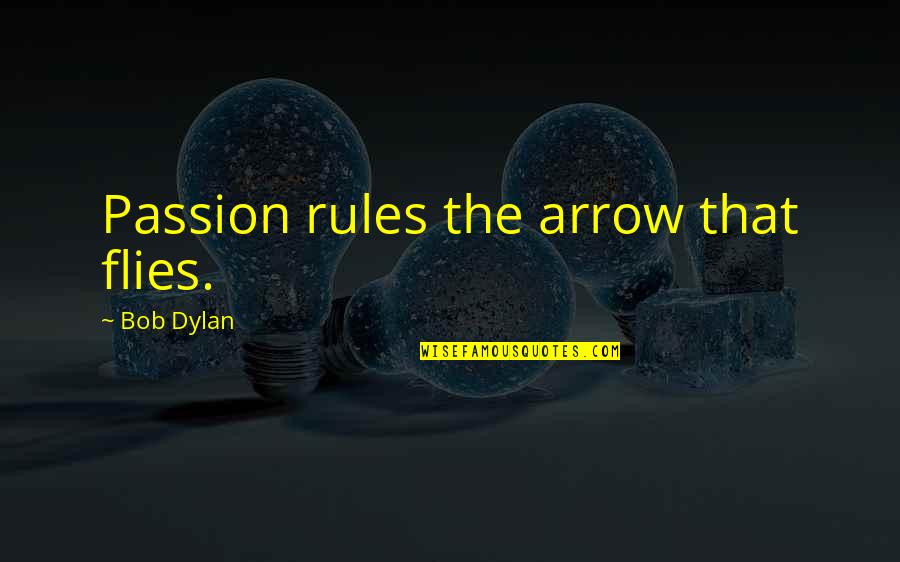 Flies Quotes By Bob Dylan: Passion rules the arrow that flies.