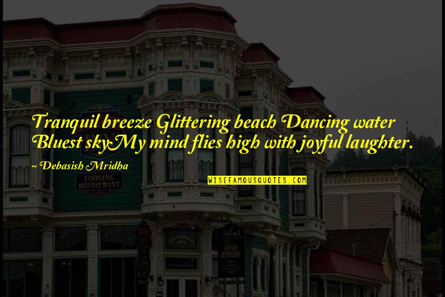 Flies Quotes By Debasish Mridha: Tranquil breeze Glittering beach Dancing water Bluest skyMy