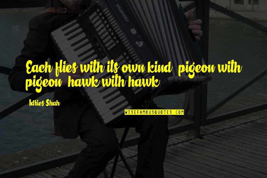 Flies Quotes By Idries Shah: Each flies with its own kind: pigeon with