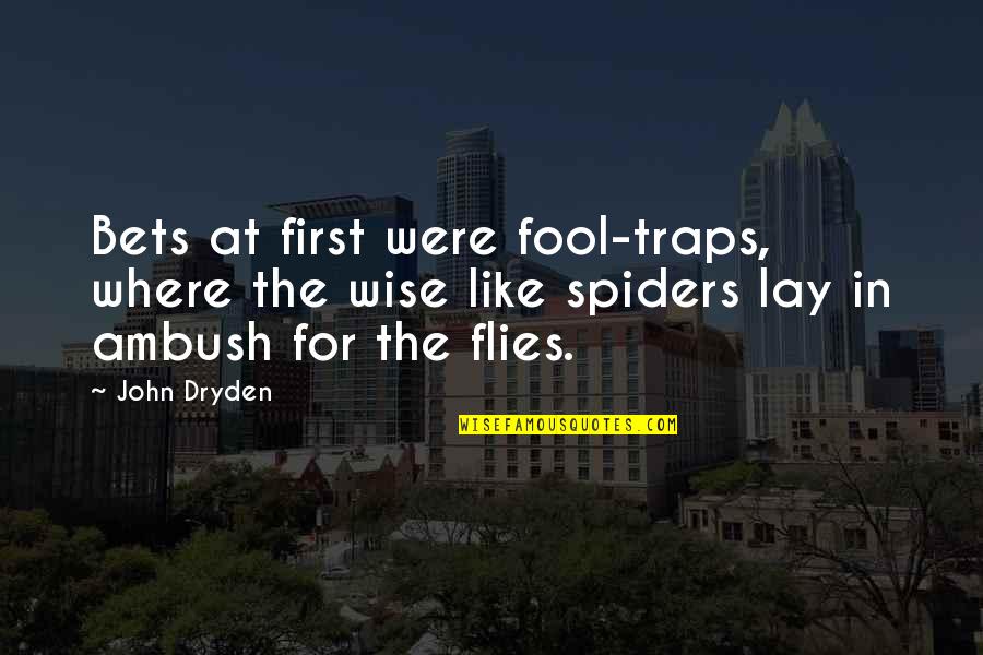 Flies Quotes By John Dryden: Bets at first were fool-traps, where the wise