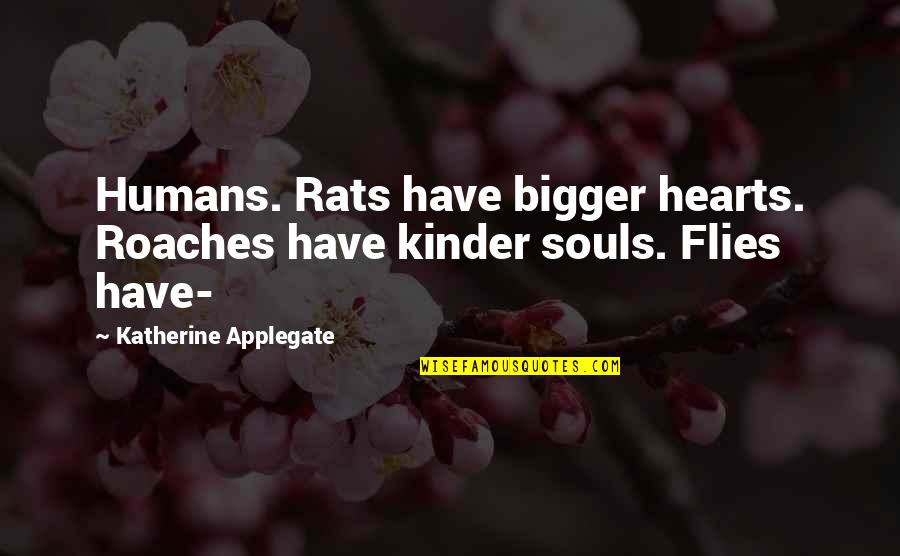 Flies Quotes By Katherine Applegate: Humans. Rats have bigger hearts. Roaches have kinder