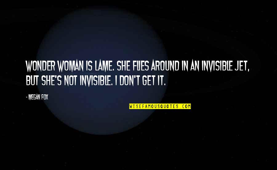 Flies Quotes By Megan Fox: Wonder Woman is lame. She flies around in