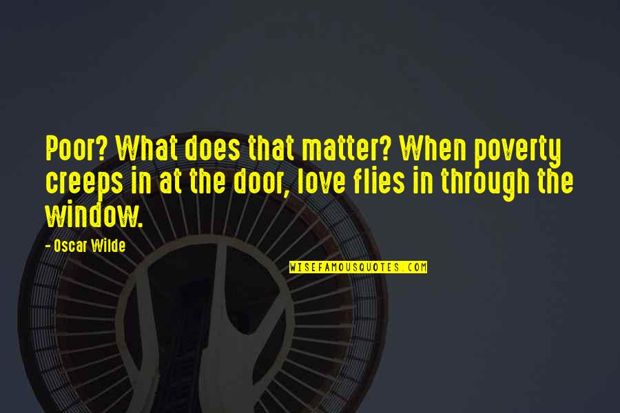 Flies Quotes By Oscar Wilde: Poor? What does that matter? When poverty creeps